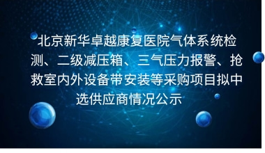 重庆国医堂医院气体系统检测、二级减压箱、三气压力报警、抢救室内外设备带安装等采购项目拟中选供应商情况公示     