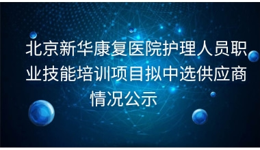 重庆新华康复医院护理人员职业技能培训项目拟中选供应商情况公示     