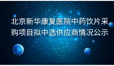 重庆新华康复医院中药饮片采购项目拟中选供应商情况公示     